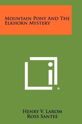 Mountain Pony and the Elkhorn Mystery by Larom, Henry V.