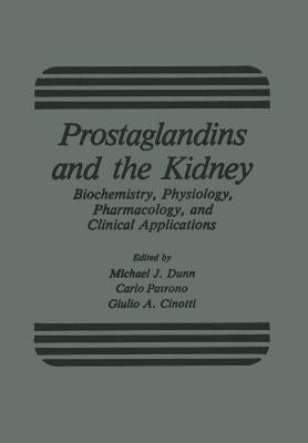 Prostaglandins and the Kidney: Biochemistry, Physiology, Pharmacology, and Clinical Applications by Dunn, Michael