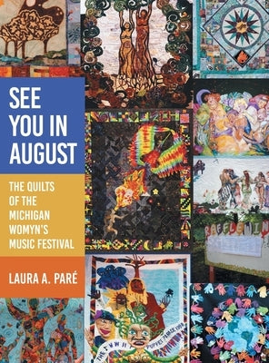 See You in August: The Quilts of the Michigan Womyn's Music Festival by Par?, Laura A.