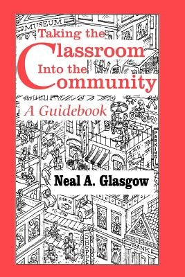 Taking the Classroom Into the Community: A Guidebook by Glasgow, Neal A.