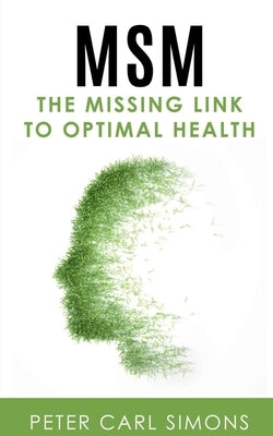 MSM - The Missing Link to Optimal Health by Carl, Peter