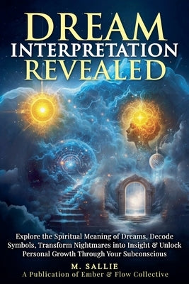 Dream Interpretation Revealed: Explore the Spiritual Meaning of Dreams, Decode Symbols, Transform Nightmares into Insight, & Unlock Personal Growth Th by Sallie, M.