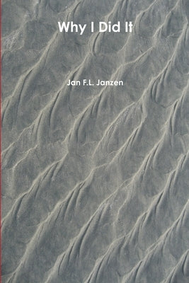 Why I Did It by Janzen, Jan F. L.