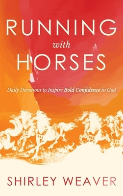Running with Horses: Daily Devotions to Inspire Bold Confidence in God by Weaver, Shirley