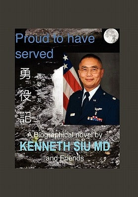 Proud to Have Served: True People, True Stories, True Heroes by Siu, K. Kenneth