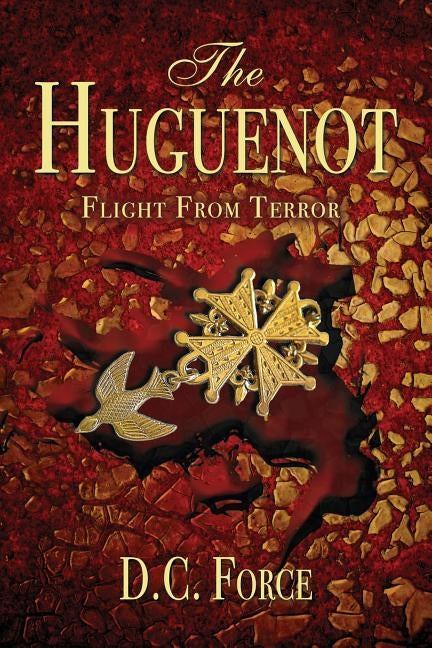 The Huguenot: Flight From Terror by Force, D. C.