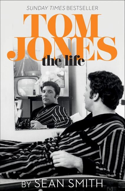 Tom Jones - The Life by Smith, Sean