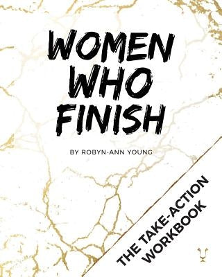 Women Who Finish - Mastermind Workbook: The Take-Action Guide to Getting Things Done by Young, Robyn-Ann