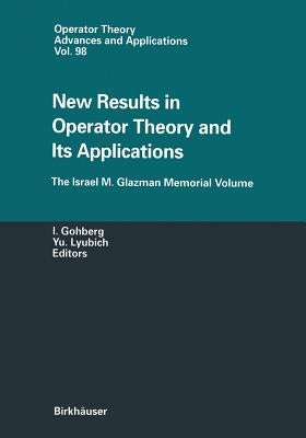New Results in Operator Theory and Its Applications: The Israel M. Glazman Memorial Volume by Gohberg, Israel
