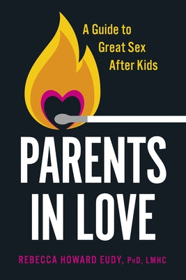 Parents in Love: A Guide to Great Sex After Kids by Howard Eudy, Rebecca