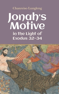 Jonah's Motive in the Light of Exodus 32-34 by Lungleng, Chanreiso