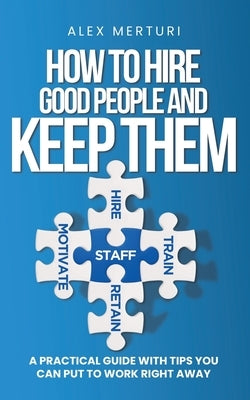 How to Hire Good People and Keep Them by Merturi, Alex
