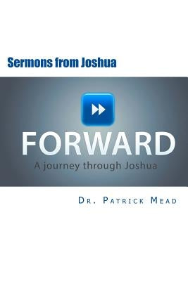 Forward: Sermons From Joshua by Mead, Patrick S.