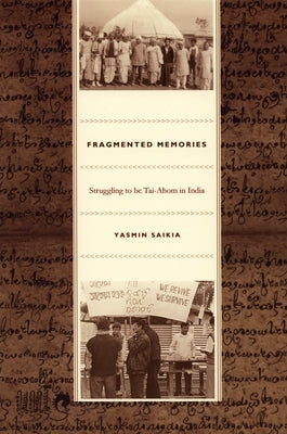 Fragmented Memories: Struggling to Be Tai-Ahom in India by Saikia, Yasmin