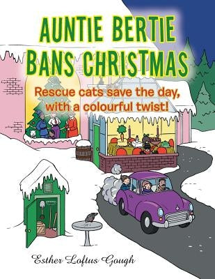 Auntie Bertie Bans Christmas: Rescue cats save the day, with a colourful twist! by Loftus Gough, Esther