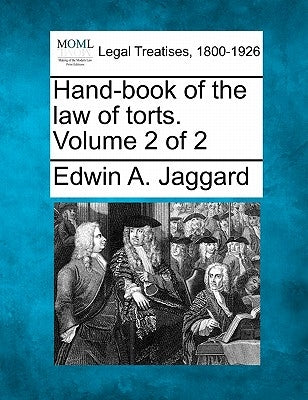 Hand-book of the law of torts. Volume 2 of 2 by Jaggard, Edwin A.