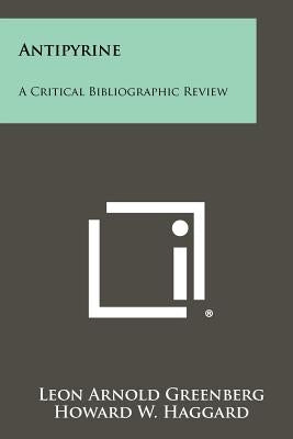 Antipyrine: A Critical Bibliographic Review by Greenberg, Leon Arnold