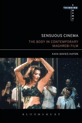 Sensuous Cinema: The Body in Contemporary Maghrebi Film by Hayon, Kaya Davies