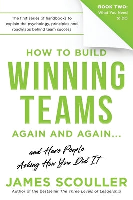 How To Build Winning Teams Again And Again by Scouller, James