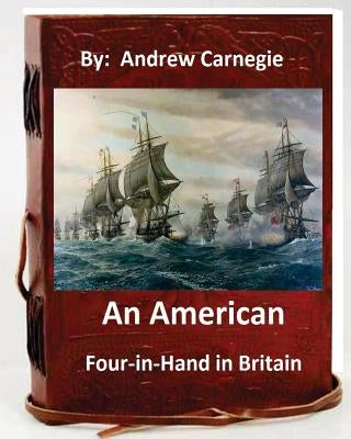 An American Four-in-Hand in Britain. by: Andrew Carnegie (Original Version) by Carnegie, Andrew