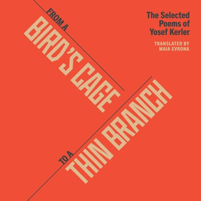 From a Bird's Cage to a Thin Branch: The Selected Poems of Yosef Kerler by Kerler, Yosef
