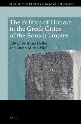 The Politics of Honour in the Greek Cities of the Roman Empire by Heller, Anna