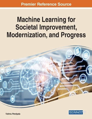Machine Learning for Societal Improvement, Modernization, and Progress by Pendyala, Vishnu S.