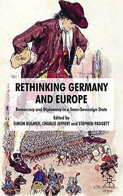 Rethinking Germany and Europe: Democracy and Diplomacy in a Semi-Sovereign State by Padgett, Stephen