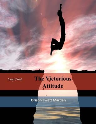 The Victorious Attitude: Large Print by Marden, Orison Swett