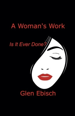 A Woman's Work by Ebisch, Glen