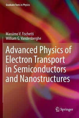Advanced Physics of Electron Transport in Semiconductors and Nanostructures by Fischetti, Massimo V.