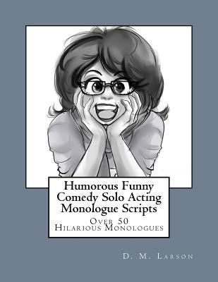 Humorous Funny Comedy Solo Acting Monologue Scripts by Larson, D. M.