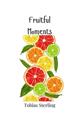 Fruitful Moments by Sterling, Tobias