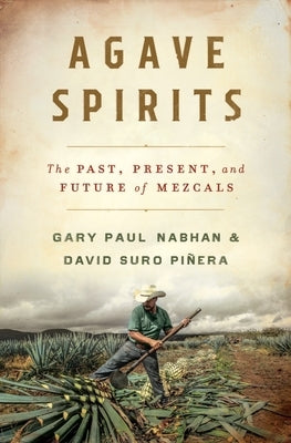 Agave Spirits: The Past, Present, and Future of Mezcals by Nabhan, Gary