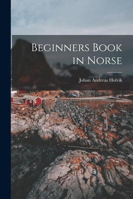 Beginners Book in Norse by Holvik, Johan Andreas