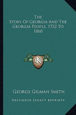 The Story Of Georgia And The Georgia People, 1732 To 1860 by Smith, George Gilman