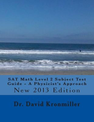 SAT Math Level 2 Subject Test Guide - A Physicist's Approach: 2013 Edition by Kronmiller, David