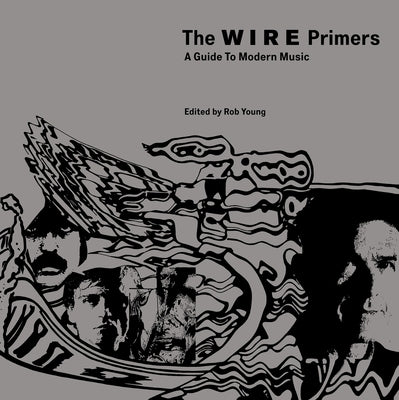 The Wire Primers: A Guide to Modern Music by Young, Rob