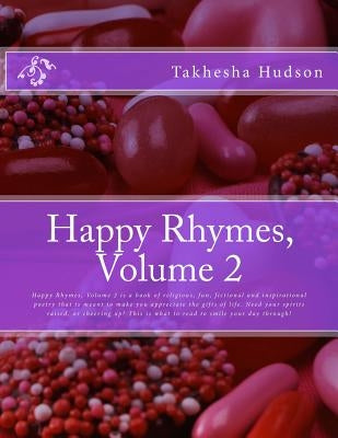 Happy Rhymes, Volume 2: Happy Rhymes, Volume 2 is a book of religious, fun, fictional and inspirational poetry that is meant to make you appre by Hudson, Takhesha y.