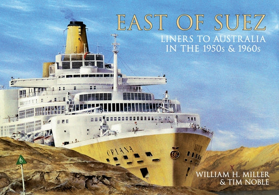 East of Suez: Liners to Australia in the 1950s and 1960s by Miller, William H.