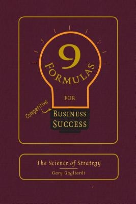 9 Formulas for Business Success: The Science of Strategy by Gagliardi, Gary J.