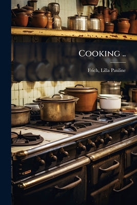 Cooking .. by Frich, Lilla Pauline