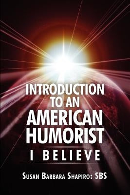 Introduction to an American Humorist: I Believe by Shapiro, Susan