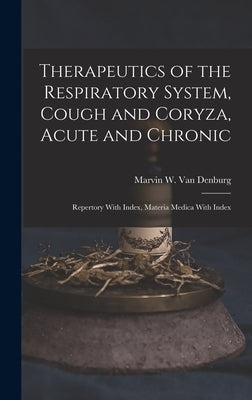 Therapeutics of the Respiratory System, Cough and Coryza, Acute and Chronic: Repertory With Index, Materia Medica With Index by Van Denburg, Marvin W.