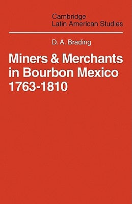 Miners and Merchants in Bourbon Mexico 1763-1810 by Brading, D. a.