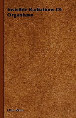 Invisible Radiations of Organisms by Rahn, Otto