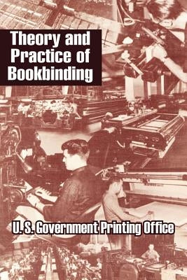 Theory and Practice of Bookbinding by U S Government Printing Office
