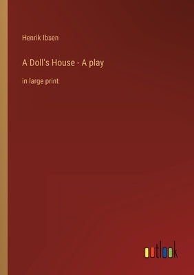 A Doll's House - A play: in large print by Ibsen, Henrik