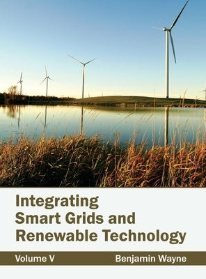 Integrating Smart Grids and Renewable Technology: Volume V by Wayne, Benjamin