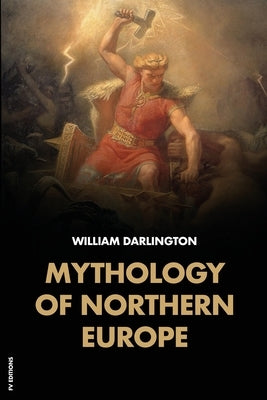Mythology of Northern Europe: Easy-to-Read Layout by Darlington, William